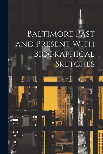 Cover image for Baltimore Past and Present With Biographical Sketches