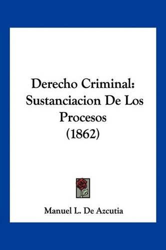 Cover image for Derecho Criminal: Sustanciacion de Los Procesos (1862)