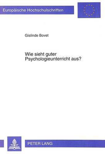 Cover image for Wie Sieht Guter Psychologieunterricht Aus?: Ermittlung Und Eroerterung Der Subjektiven Didaktischen Theorien Von Psychologielehrerinnen Und -Lehrern Ueber Guten, Machbaren Psychologieunterricht in Der Gymnasialen Oberstufe