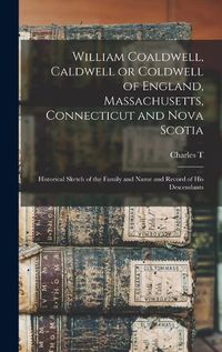 Cover image for William Coaldwell, Caldwell or Coldwell of England, Massachusetts, Connecticut and Nova Scotia