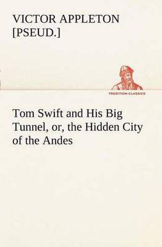 Cover image for Tom Swift and His Big Tunnel, or, the Hidden City of the Andes