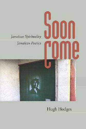 Cover image for Soon Come: Jamaican Spirituality, Jamaican Poetics