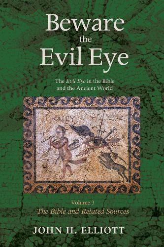 Beware the Evil Eye Volume 3: The Evil Eye in the Bible and the Ancient World--The Bible and Related Sources