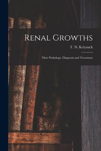 Cover image for Renal Growths [electronic Resource]: Their Pathology, Diagnosis and Treatment