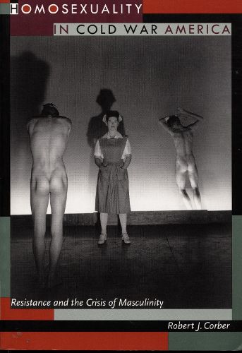 Cover image for Homosexuality in Cold War America: Resistance and the Crisis of Masculinity