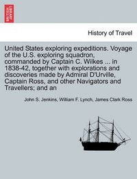 Cover image for United States Exploring Expeditions. Voyage of the U.S. Exploring Squadron, Commanded by Captain C. Wilkes ... in 1838-42, Together with Explorations