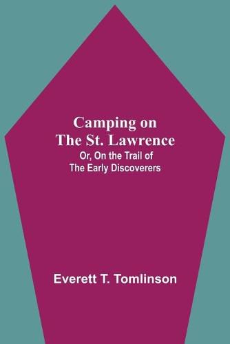 Camping On The St. Lawrence; Or, On The Trail Of The Early Discoverers