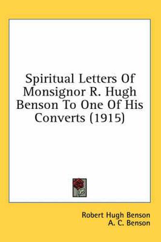 Spiritual Letters of Monsignor R. Hugh Benson to One of His Converts (1915)