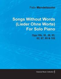 Cover image for Songs Without Words (Lieder Ohne Worte) By Felix Mendelssohn For Solo Piano Opp.19b, 30, 38, 53, 62, 67, 85 & 102