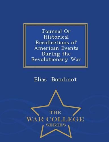 Journal or Historical Recollections of American Events During the Revolutionary War - War College Series