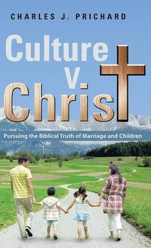 Culture V. Christ: Pursuing the Biblical Truth of Marriage and Children