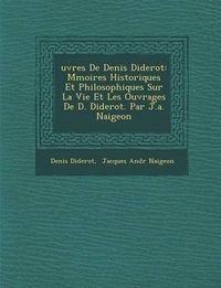 Cover image for Uvres de Denis Diderot: M Moires Historiques Et Philosophiques Sur La Vie Et Les Ouvrages de D. Diderot. Par J.A. Naigeon