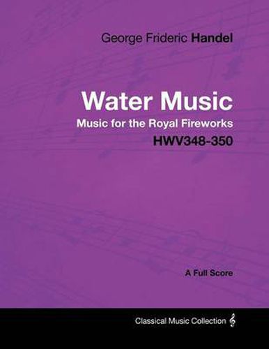 George Frideric Handel - Water Music - Music for the Royal Fireworks - HWV348-350 - A Full Score