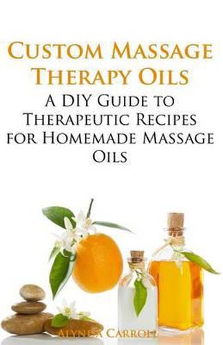 Cover image for Custom Massage Therapy Oils: A DIY Guide to Therapeutic Recipes for Homemade Massage OIls