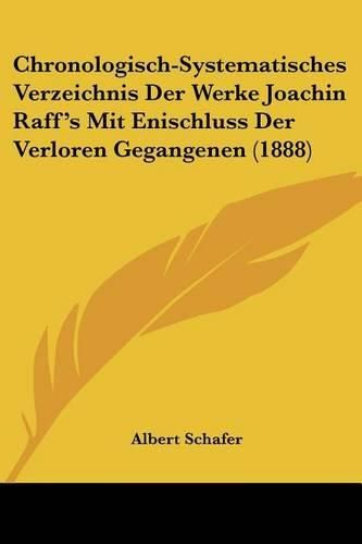 Chronologisch-Systematisches Verzeichnis Der Werke Joachin Raff's Mit Enischluss Der Verloren Gegangenen (1888)