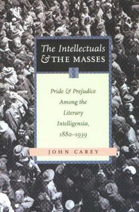 Cover image for The Intellectuals and the Masses: Pride and Prejudice Among the Literary Intelligensia, 1880-1939