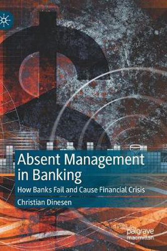 Cover image for Absent Management in Banking: How Banks Fail and Cause Financial Crisis