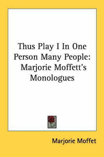Cover image for Thus Play I in One Person Many People: Marjorie Moffett's Monologues