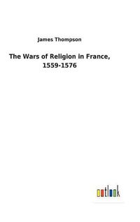 Cover image for The Wars of Religion in France, 1559-1576