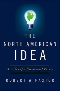Cover image for The North American Idea: A Vision of a Continental Future
