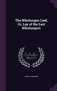 Cover image for The Nibelungen Lied; Or, Lay of the Last Nibelungers