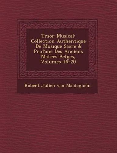 Cover image for Tr Sor Musical: Collection Authentique de Musique Sacr E & Profane Des Anciens Ma Tres Belges, Volumes 16-20