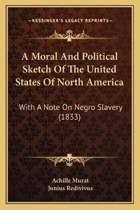 Cover image for A Moral and Political Sketch of the United States of North America: With a Note on Negro Slavery (1833)