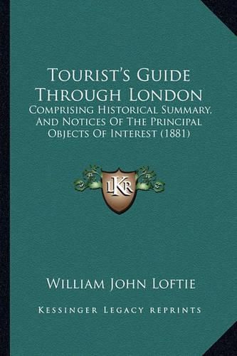 Tourist's Guide Through London: Comprising Historical Summary, and Notices of the Principal Objects of Interest (1881)