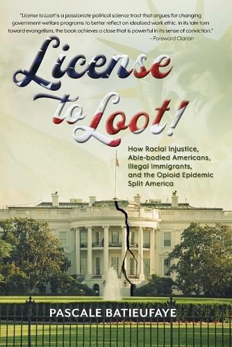 Cover image for License to Loot: How Racial Injustice, Able-bodied Americans, Illegal Immigration, and the Opioid Epidemic Split America