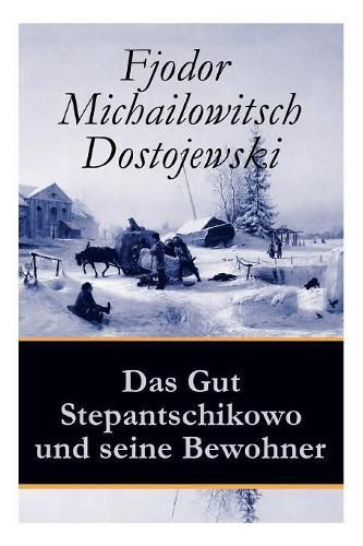 Das Gut Stepantschikowo und seine Bewohner: Ein Klassiker der russischen Literatur des Autors von Schuld und S hne, Der Idiot, Die D monen und Die Br der Karamasow