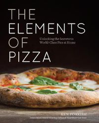 Cover image for The Elements of Pizza: Unlocking the Secrets to World-Class Pies at Home [A Cookbook]
