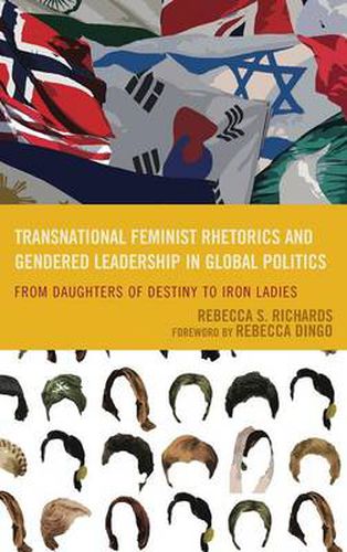 Cover image for Transnational Feminist Rhetorics and Gendered Leadership in Global Politics: From Daughters of Destiny to Iron Ladies