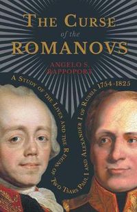 Cover image for The Curse Of The Romanovs - A Study Of The Lives And The Reigns Of Two Tsars Paul I And Alexander I Of Russia 1754-1825