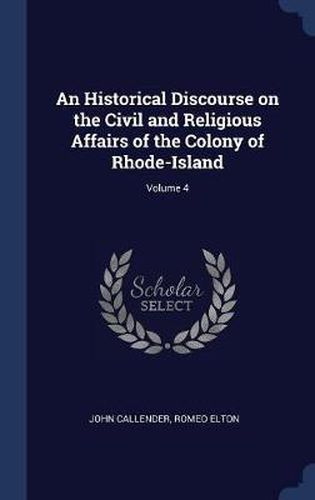 An Historical Discourse on the Civil and Religious Affairs of the Colony of Rhode-Island; Volume 4