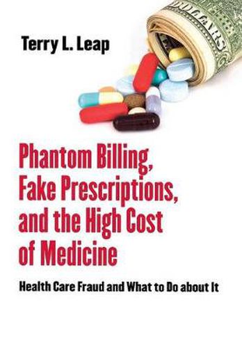 Cover image for Phantom Billing, Fake Prescriptions, and the High Cost of Medicine: Health Care Fraud and What to Do About it