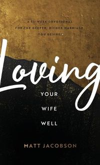 Cover image for Loving Your Wife Well: A 52-Week Devotional for the Deeper, Richer Marriage You Desire
