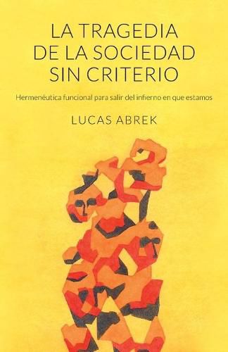 Cover image for La tragedia de la sociedad sin criterio: Hermeneutica funcional para salir del infierno en que estamos