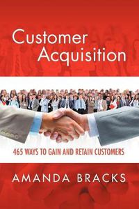 Cover image for Customer Acquisition: 465 Ways to Gain and Retain