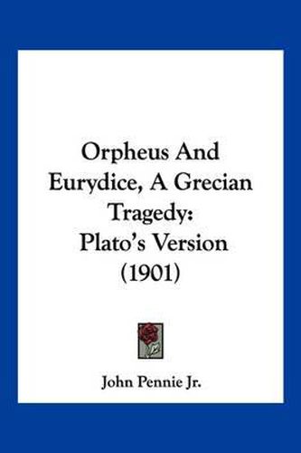 Orpheus and Eurydice, a Grecian Tragedy: Plato's Version (1901)