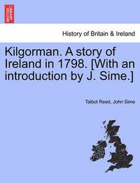 Cover image for Kilgorman. a Story of Ireland in 1798. [With an Introduction by J. Sime.]