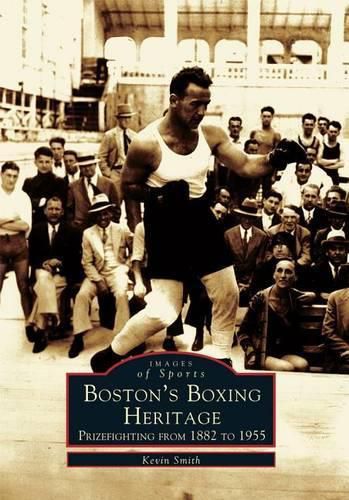 Cover image for Boston's Boxing Heritage: Prizefighting from 1882 to 1955