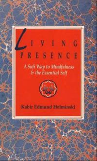 Cover image for Living Presence: Sufi Way to Mindfulness and the Unfolding of the Essential Self