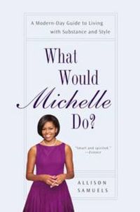 Cover image for What Would Michelle Do?: A Modern-Day Guide to Living with Substance and Style