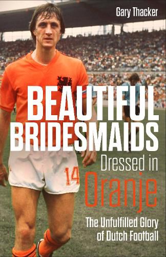 Cover image for Beautiful Bridesmaids Dressed in Oranje: The Unfulfilled Glory of Dutch Football