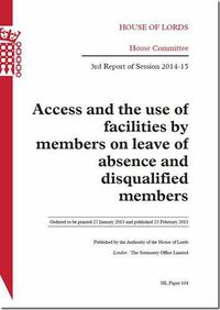 Cover image for Access and the use of facilities by members on leave of absence and disqualified members: 3rd report of session 2014-15