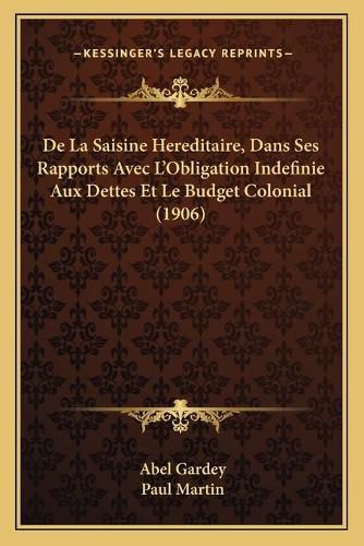 Cover image for de La Saisine Hereditaire, Dans Ses Rapports Avec L'Obligation Indefinie Aux Dettes Et Le Budget Colonial (1906)