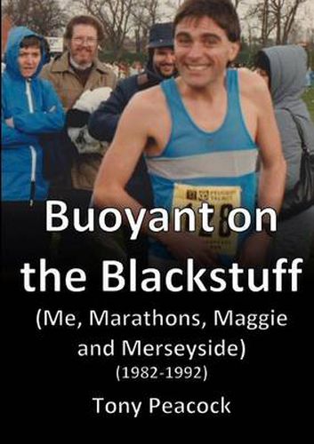 Cover image for Buoyant on the Blackstuff: (Me, Marathons, Maggie and Merseyside) (1982-1992)