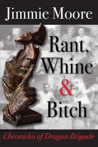 Cover image for Rant, Whine & Bitch: Chronicles of Dragon Brigade