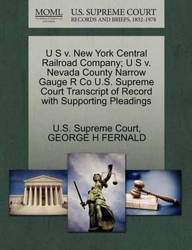 Cover image for U S V. New York Central Railroad Company; U S V. Nevada County Narrow Gauge R Co U.S. Supreme Court Transcript of Record with Supporting Pleadings