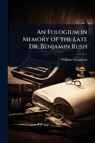 Cover image for An Eulogium in Memory of the Late Dr. Benjamin Rush
